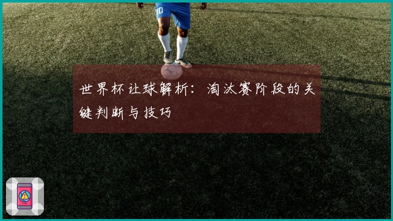 世界杯让球解析：淘汰赛阶段的关键判断与技巧
